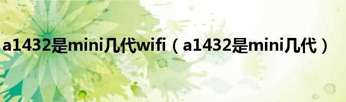 a1432是mini几代_a1432是mini几代wifi?(a1432)