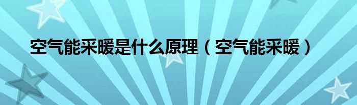 空气能采暖_空气能采暖是什么原理?(空气能取暖)