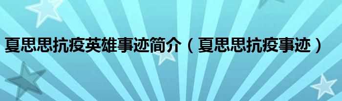 夏思思抗疫事迹_夏思思抗疫英雄事迹简介(夏思思抗疫的英雄事迹)