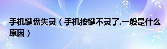 手机按键不灵了_一般是什么原因_手机键盘失灵?(手机键盘失灵)