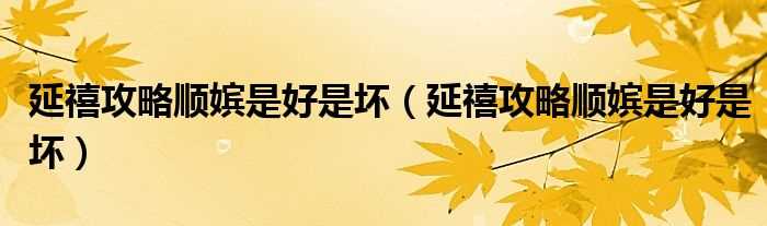 延禧攻略顺嫔是好是坏_延禧攻略顺嫔是好是坏(延禧攻略顺嫔是好是坏)