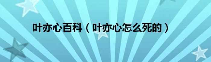 叶亦心怎么死的_叶亦心百科?(叶亦心)