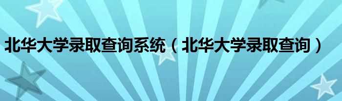 北华大学录取查询_北华大学录取查询系统(北华大学录取查询)