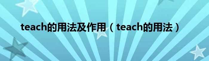 teach的用法_teach的用法及作用(teach的用法)