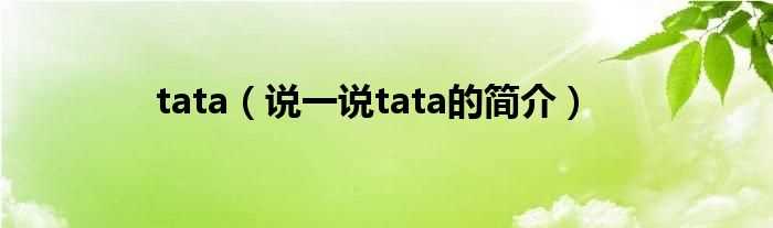 说一说tata的简介_tata(tata)