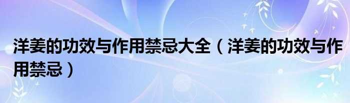 洋姜的作用与功效禁忌_洋姜的作用与功效禁忌大全(洋姜的功效与作用禁忌)