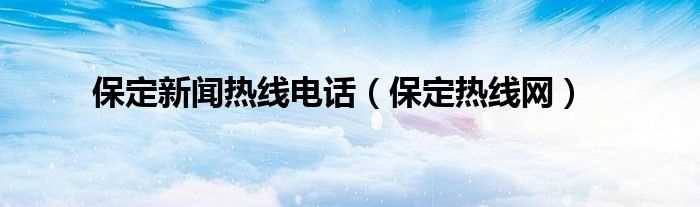 保定热线网_保定新闻热线电话(保定热线网)