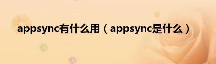 appsync是什么_appsync有什么作用?(appsync是什么)