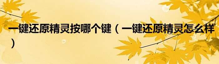 一键还原精灵怎么样_一键还原精灵按哪个键?(一键还原精灵怎么样)