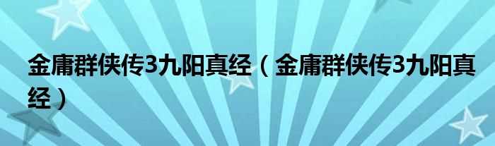 金庸群侠传3九阳真经_金庸群侠传3九阳真经(金庸群侠传3九阳真经)