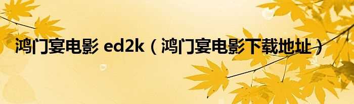 鸿门宴电影下载地址_鸿门宴电影_ed2k(鸿门宴电影下载)