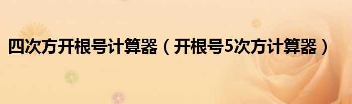 开根号5次方计算器_四次方开根号计算器(开根号计算器)