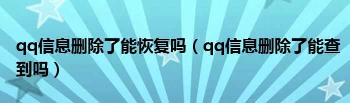 qq信息删除了能查到吗?qq信息删除了能恢复吗?(qq信息)