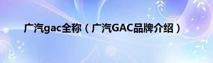 广汽GAC品牌介绍_广汽gac全称(gac)