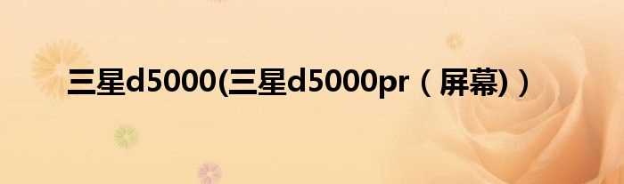 三星d5000pr(屏幕_三星d5000)(三星d5000)