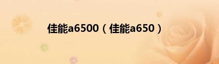 佳能a650_佳能a6500(a6500)