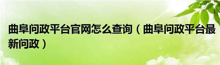 曲阜问政平台最新问政_曲阜问政平台官网怎么查询?(曲阜市问政平台)