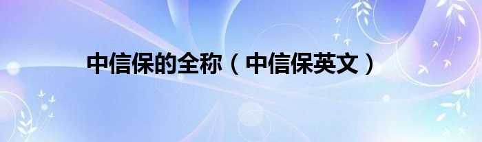 中信保英文_中信保的全称(中信保)