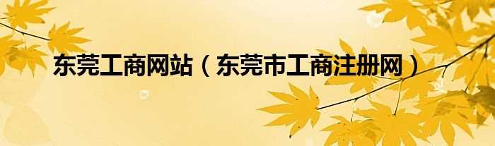 东莞市工商注册网_东莞工商网站(东莞工商局网站)