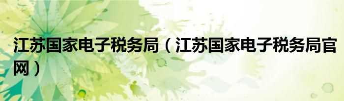 江苏国家电子税务局官网_江苏国家电子税务局(江苏国税)