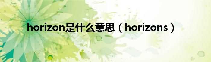 horizons_horizon是什么意思?(horizon)