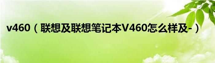 联想及联想笔记本V460怎么样及-_v460?(v460 联想)