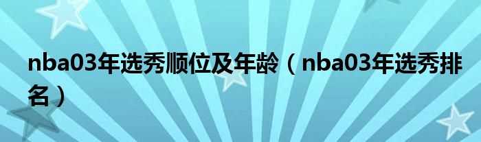 nba03年选秀排名_nba03年选秀顺位及年龄(nba03年选秀顺位)