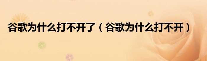 谷歌为什么打不开_谷歌为什么打不开了?(谷歌打不开)