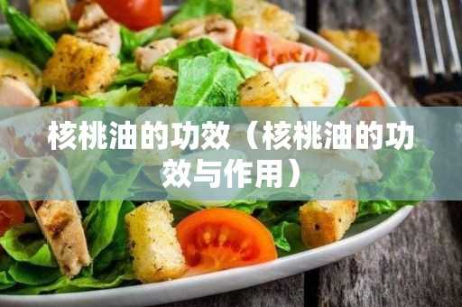 核桃油的作用与功效_核桃油的功效