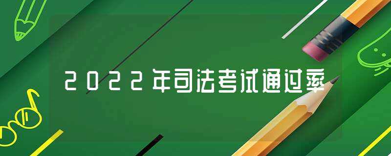 2022年司法考试通过率(2017司法考试通过率)