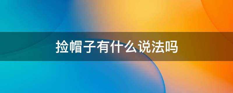 捡帽子有什么说法吗?如果捡的新的能戴不?路上捡帽子有什么说法吗?