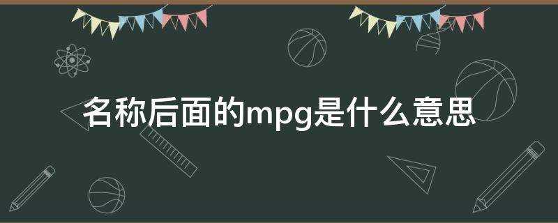 mpg是啥意思(mpg中文是什么意思)?