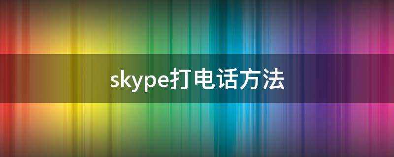 skype怎么打电话(skype怎么接电话)?