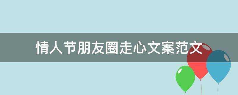 情人节朋友圈文案怎么写(情人节发朋友圈秀恩爱的文案)?