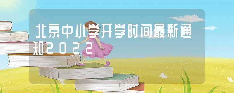 北京中小学开学时间最新通知2022(北京中小学复课时间2022最新消息)