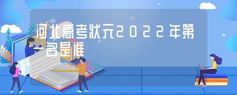 河北高考状元2022年第一名是谁(河北状元)