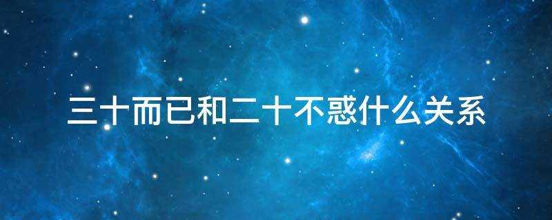 三十而已与二十不惑有什么关系(三十不惑(二十是什么)?