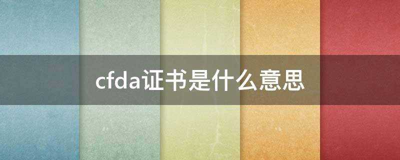 cfda证书是什么意思(cfc证书是什么意思)?