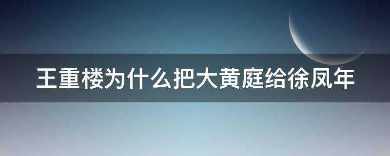 为什么王重楼要把大黄庭给徐凤年(王重楼的大黄庭是什么修为)?