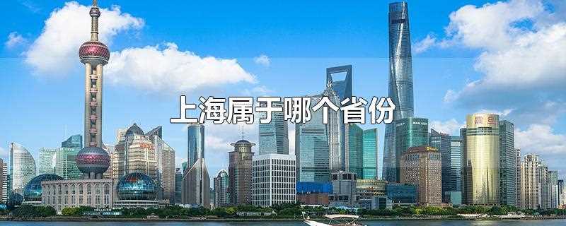 上海属于哪个省份的城市(上海属于哪个省份境内)?