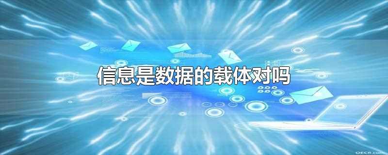 这句话对吗?)_信息是数据的载体对吗?(信息的载体是数据