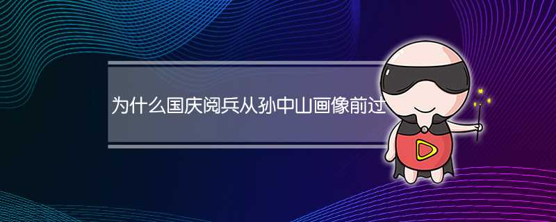 国庆阅兵为什么有孙中山画像(为什么阅兵仪式上有孙中山画像)?