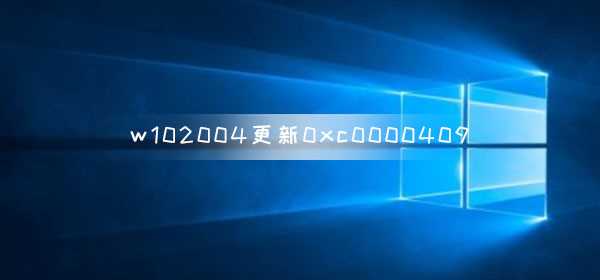 win10版本2004更新错误代码0xc0000409_0xc0000409