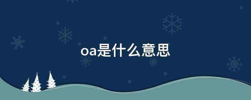 oa系统是什么(企业oa是什么意思)?