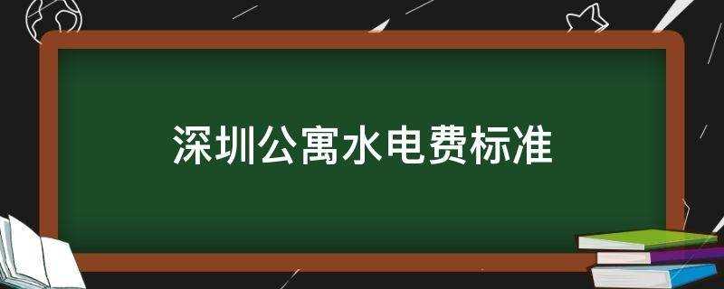 深圳公寓水电费标准2021(深圳公寓水电费标准2020)