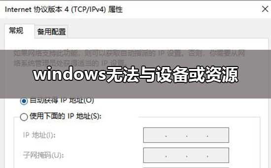 windows无法与设备或资源(主dns服务器)通信解决教程_windows无法与设备或资源通信