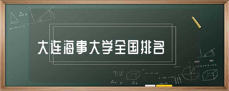 大连海事大学全国排名-大连海事大学排名