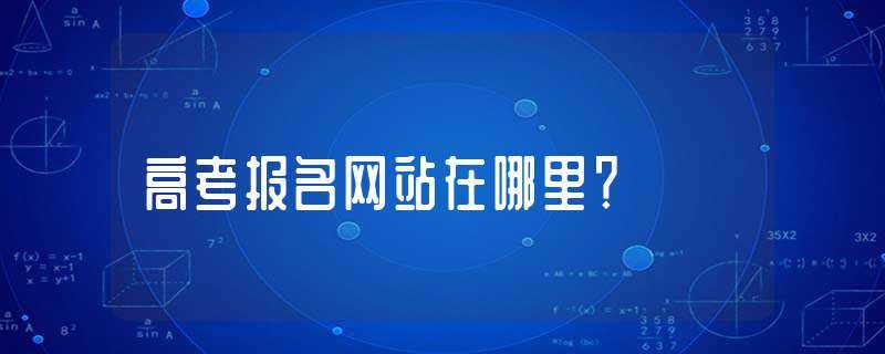 高考报名网站在哪里?-报考网