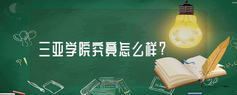 三亚学院究竟怎么样?-三亚学院怎么样