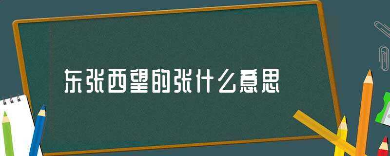 东张西望的张什么意思?-东张西望的张是什么意思